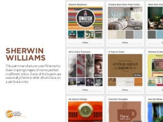 LO O K B O O K
Sherwin
Williams
This paint manufacturer uses Pinterest to
share inspiring images of rooms painted
in diffe...