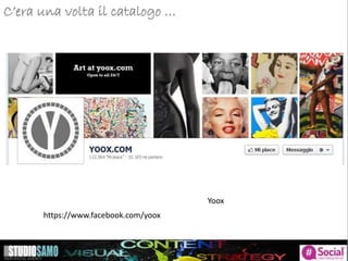 C’era una volta il catalogo …
Yoox
https://www.facebook.com/yoox
 