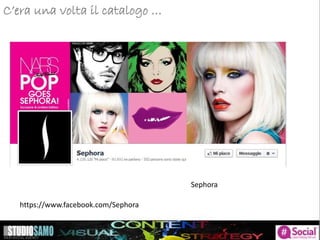 C’era una volta il catalogo …
Sephora
https://www.facebook.com/Sephora
 