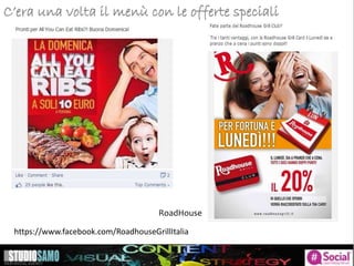 C’era una volta il menù con le offerte speciali
RoadHouse
https://www.facebook.com/RoadhouseGrillItalia
 