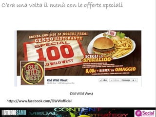 C’era una volta il menù con le offerte speciali
Old Wild West
https://www.facebook.com/OWWofficial
 