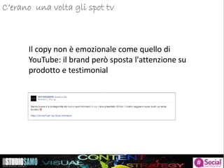 Storytelling: focus sulle tendenze di pubblicazione
Il copy non è emozionale come quello di
YouTube: il brand però sposta l'attenzione su
prodotto e testimonial
C’erano una volta gli spot tv
 