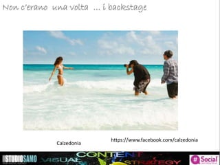 Storytelling: focus sulle tendenze di pubblicazioneNon c’erano una volta … i backstage
Calzedonia
https://www.facebook.com/calzedonia
 