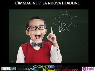 L’IMMAGINE E’ LA NUOVA HEADLINE
 