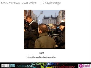 Storytelling: focus sulle tendenze di pubblicazioneNon c’erano una volta … i backstage
H&M
https://www.facebook.com/hm
 