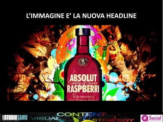 L’IMMAGINE E’ LA NUOVA HEADLINE
 