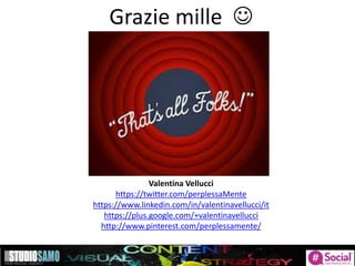 Storytelling: focus sulle tendenze di pubblicazione
Grazie mille 
Valentina Vellucci
https://twitter.com/perplessaMente
https://www.linkedin.com/in/valentinavellucci/it
https://plus.google.com/+valentinavellucci
http://www.pinterest.com/perplessamente/
 