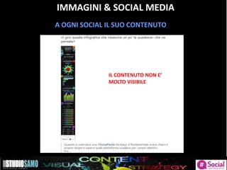 IMMAGINI & SOCIAL MEDIA
A OGNI SOCIAL IL SUO CONTENUTO
IL CONTENUTO NON E’
MOLTO VISIBILE
 