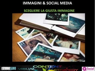 IMMAGINI & SOCIAL MEDIA
SCEGLIERE LA GIUSTA IMMAGINE
 