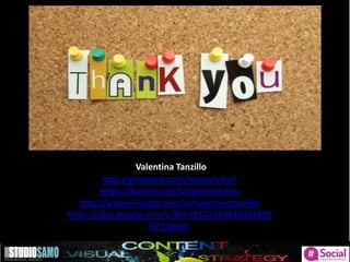 Valentina Tanzillo
http://pinterest.com/valetanzillo/
https://twitter.com/ValentinaSamo
http://www.linkedin.com/in/valentinatanzillo
https://plus.google.com/u/0/118152254678391892
677/posts
 