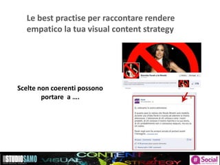 Le best practise per raccontare rendere
empatico la tua visual content strategy
Scelte non coerenti possono
portare a ….
 