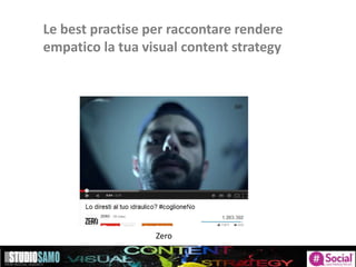 Le best practise per raccontare rendere
empatico la tua visual content strategy
Zero
 