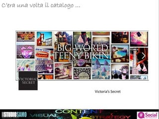 C’era una volta il catalogo …
Victoria’s Secret
 