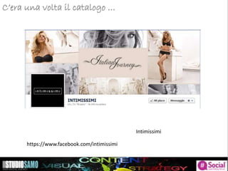C’era una volta il catalogo …
Intimissimi
https://www.facebook.com/intimissimi
 