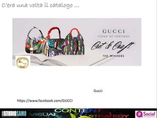 C’era una volta il catalogo …
Gucci
https://www.facebook.com/GUCCI
 