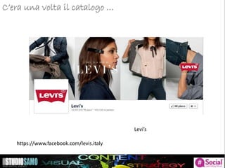 C’era una volta il catalogo …
Levi’s
https://www.facebook.com/levis.italy
 