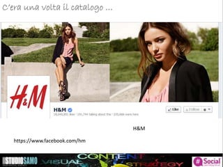 C’era una volta il catalogo …
H&M
https://www.facebook.com/hm
 