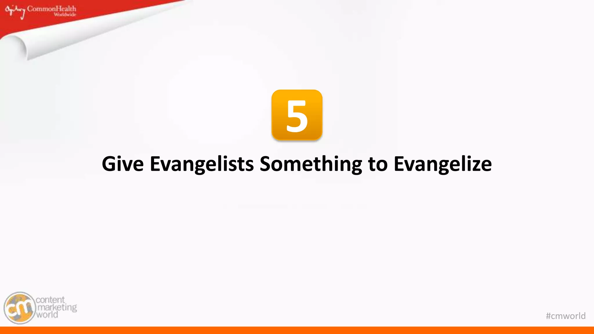 #cmworld
Give Evangelists Something to Evangelize
5
 