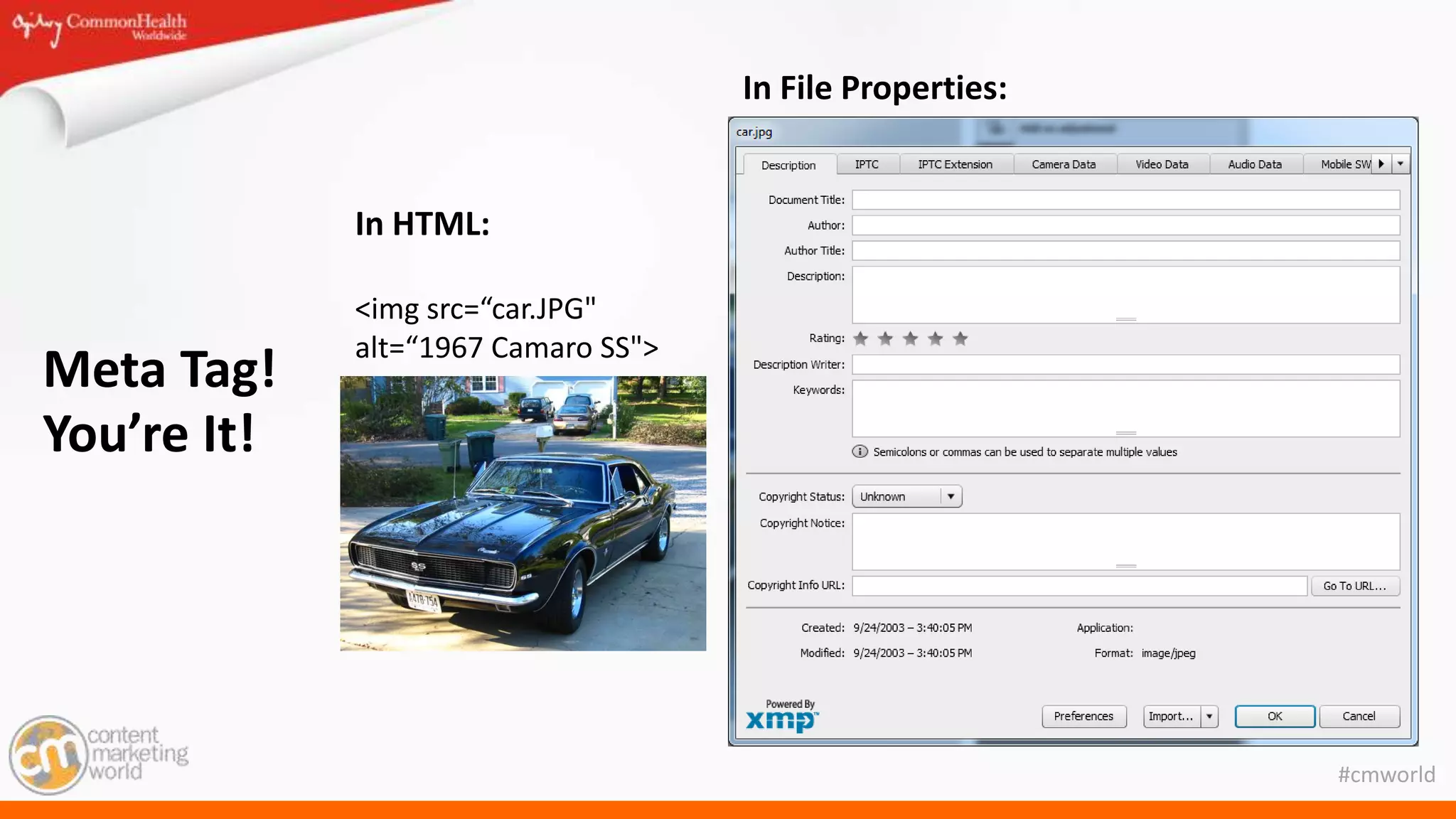 #cmworld
Meta Tag!
You’re It!
In HTML:
<img src=“car.JPG"
alt=“1967 Camaro SS">
In File Properties:
 