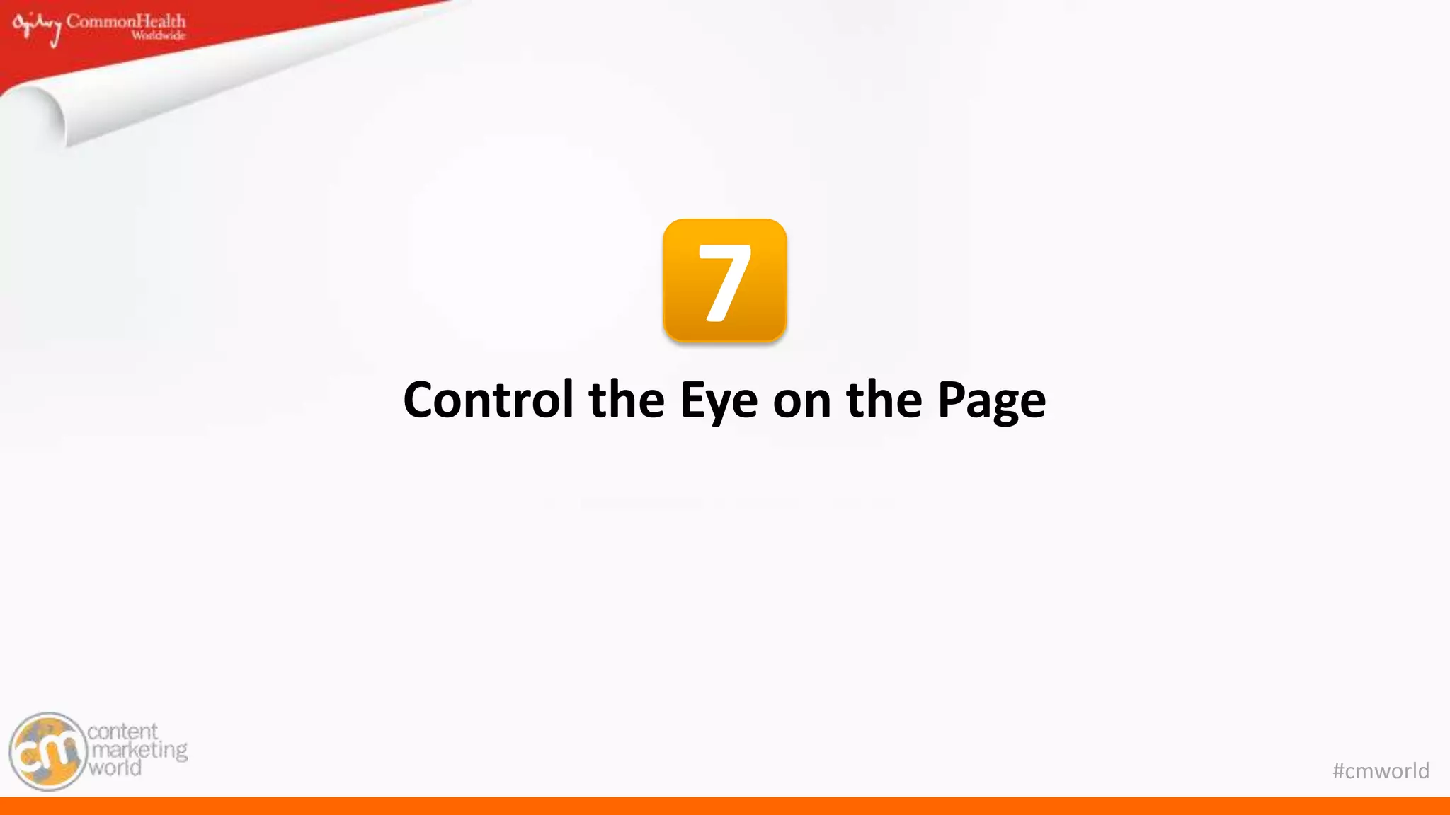 #cmworld
Control the Eye on the Page
7
 