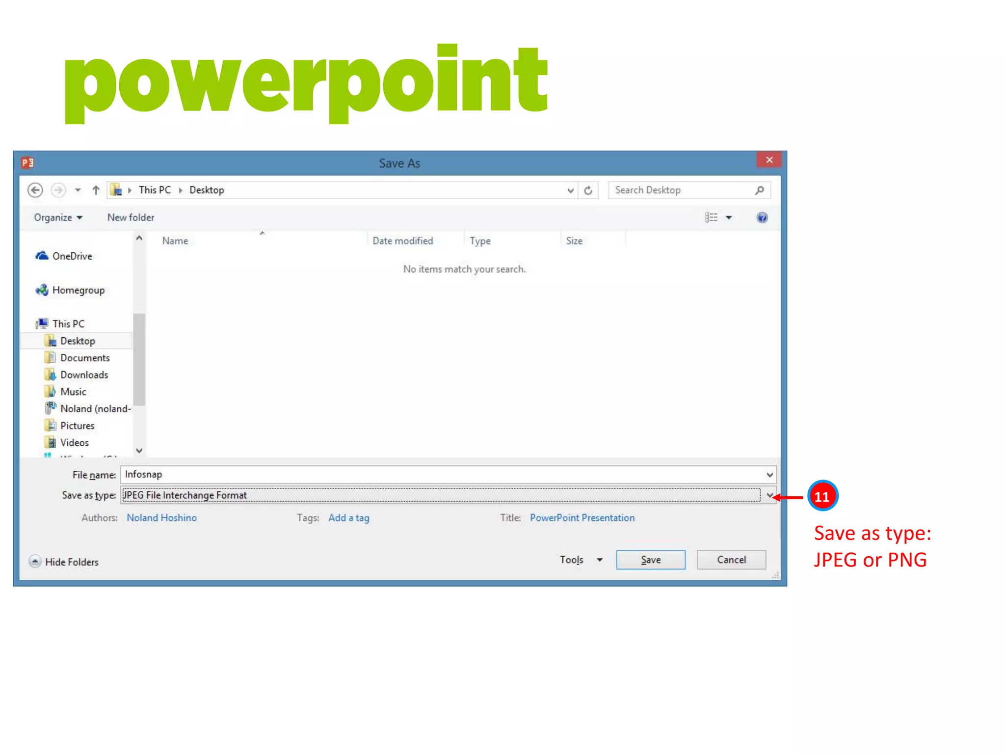 Save as type:
JPEG or PNG
powerpoint
11
 