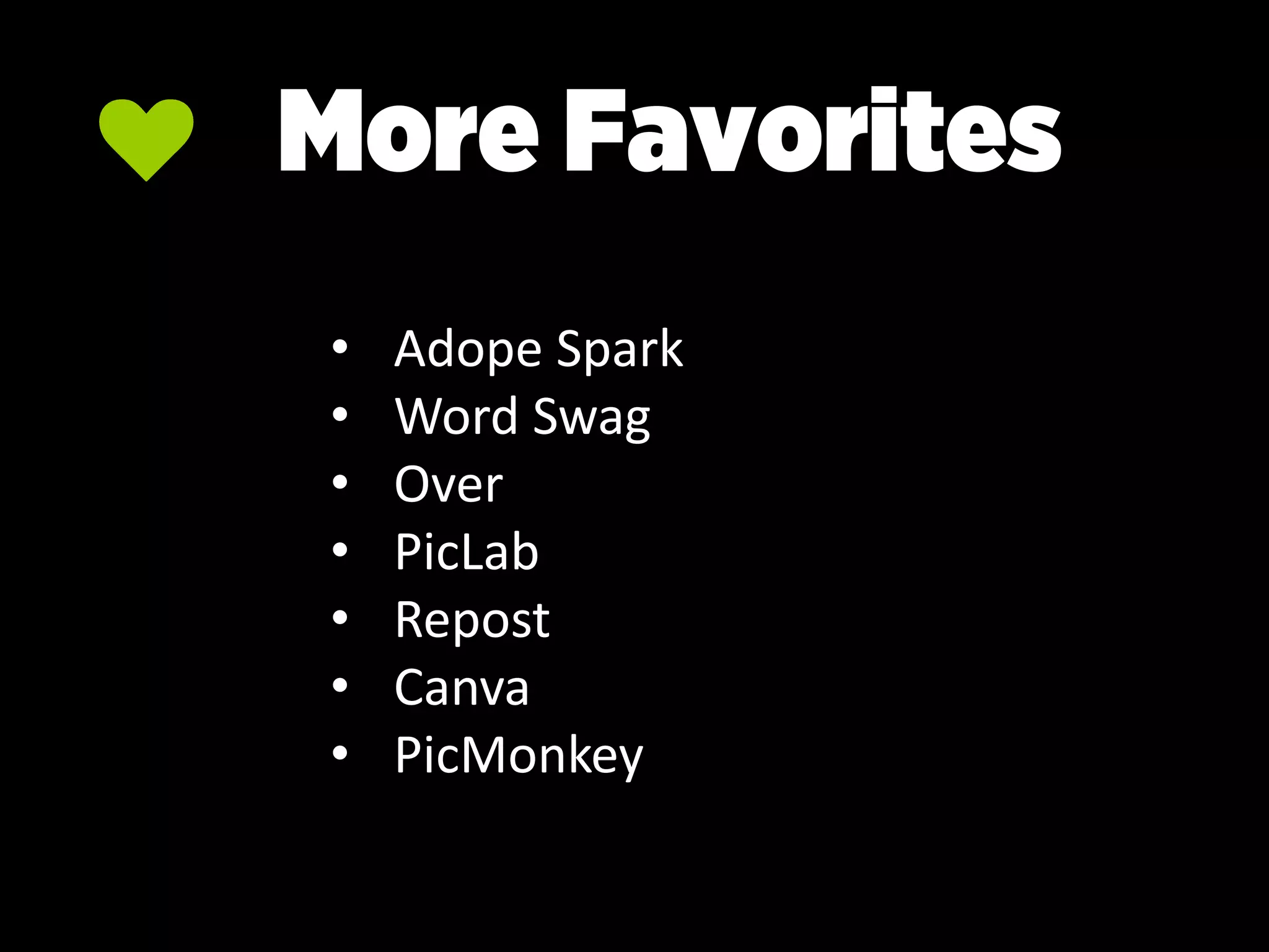 More Favorites
• Adope Spark
• Word Swag
• Over
• PicLab
• Repost
• Canva
• PicMonkey
 