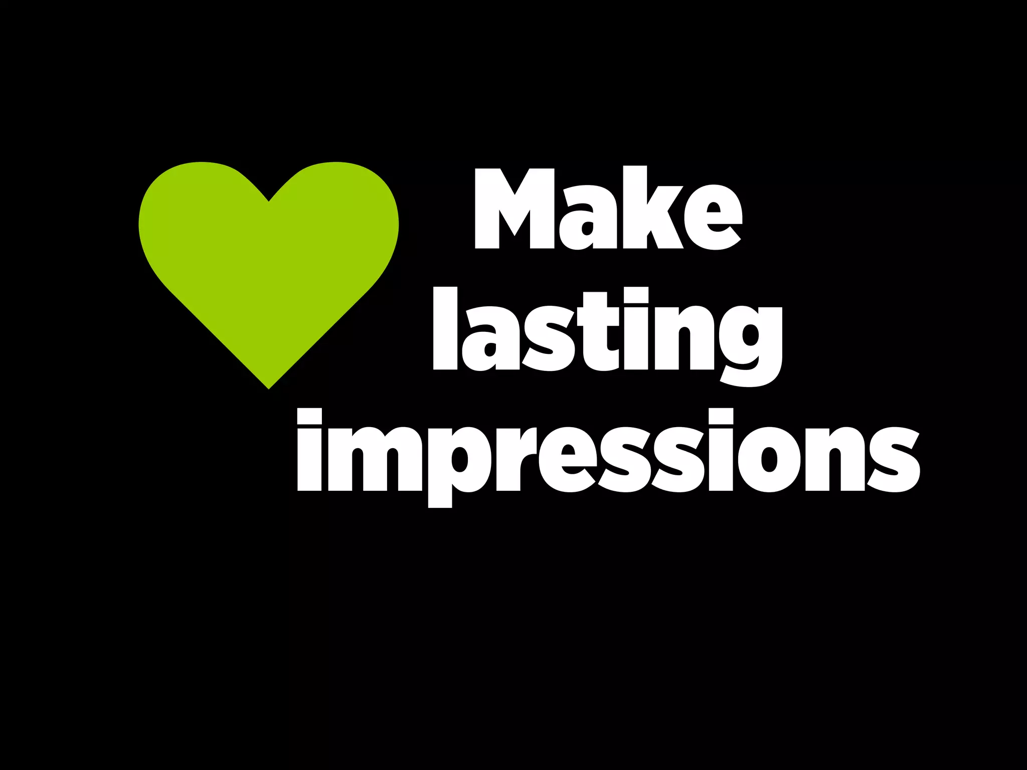 Make
lasting
impressions
 