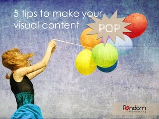 5 tips to make your
visual content
POP

 