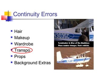Continuity Errors







Hair
Makeup
Wardrobe
Transpo
Props
Background Extras

 