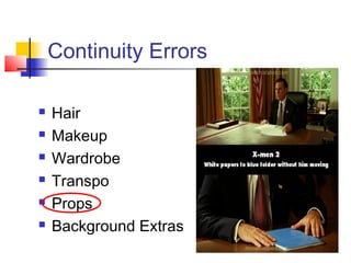 Continuity Errors







Hair
Makeup
Wardrobe
Transpo
Props
Background Extras

 