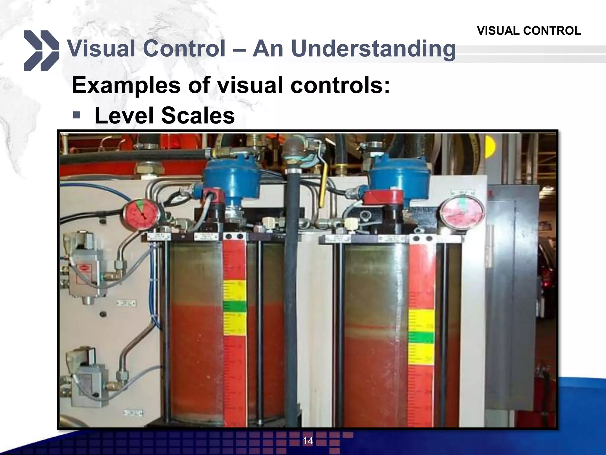 VISUAL CONTROL
Visual Control – An Understanding
Examples of visual controls:
 Level Scales
14
 