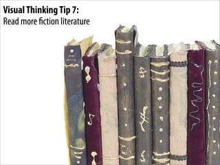 Visual Thinking Tip 7:
Read more ction literature
 