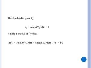 The threshold is given by:


                 tX = min(ω(V1(M))) = 2

Having a relative difference:


α(m) = {min(ω(V1(M))) - max(ω(V0(M)))} / m = 1/2
 