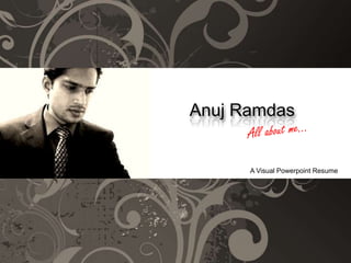AnujRamdas All about me... A Visual Powerpoint Resume 