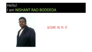 Hello! 
I am NISHANT RAO BODDEDA 
WELCOME ON MY CV 
 