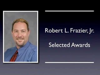 Robert L. Frazier, Jr.

 Selected Awards
 
