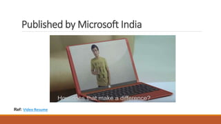 Published by Microsoft India
Ref: Video Resume
 