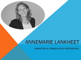 ANNEMARIE LANKHEET 
MARKETING & COMMUNICATIE PROFESSIONAL 
 