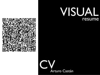 VISUAL
          resume




CV
 Arturo Castán
 