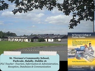 St. Tiernan’s Community School,
          Parkvale, Balally, Dublin 16
PLC Teacher -Tourism, Information & Administration,
      Reception, Databases & Communication
 