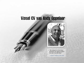 Visual CV van Andy Oppelaar




                -- “My interest is in the future
                   because I am going to spend
                   the rest of my life there.“

                 ::: Charles F. Kettering (1876-1958)
 
