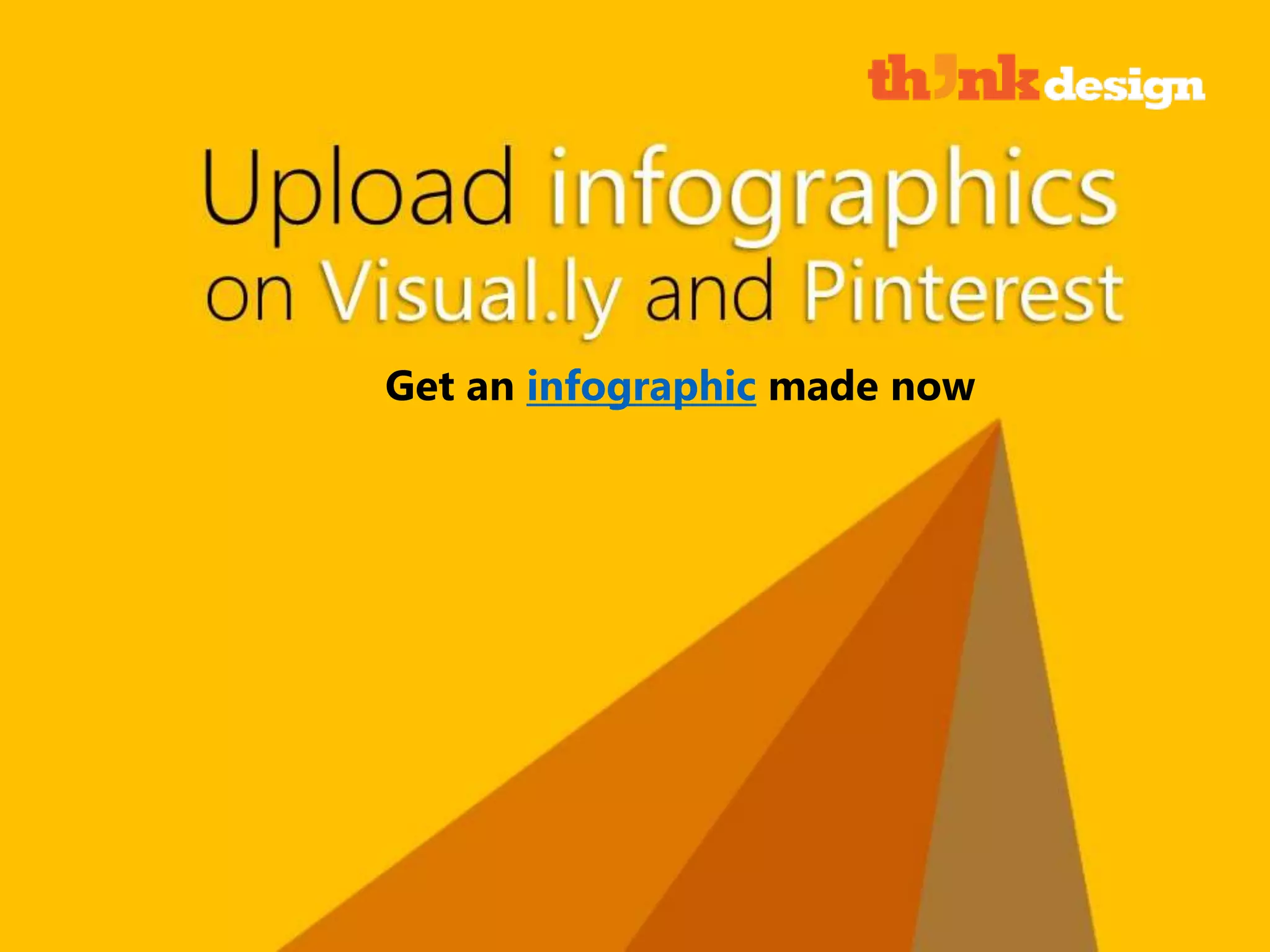 Upload infographics on Visual.ly and Pinterest
Get an infographic made now
 