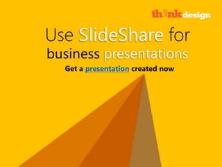 Use Slideshare for business presentations
Get a presentation created now
 