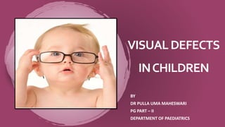 VISUAL DEFECTS
INCHILDREN
BY
DR PULLA UMA MAHESWARI
PG PART – II
DEPARTMENT OF PAEDIATRICS
 