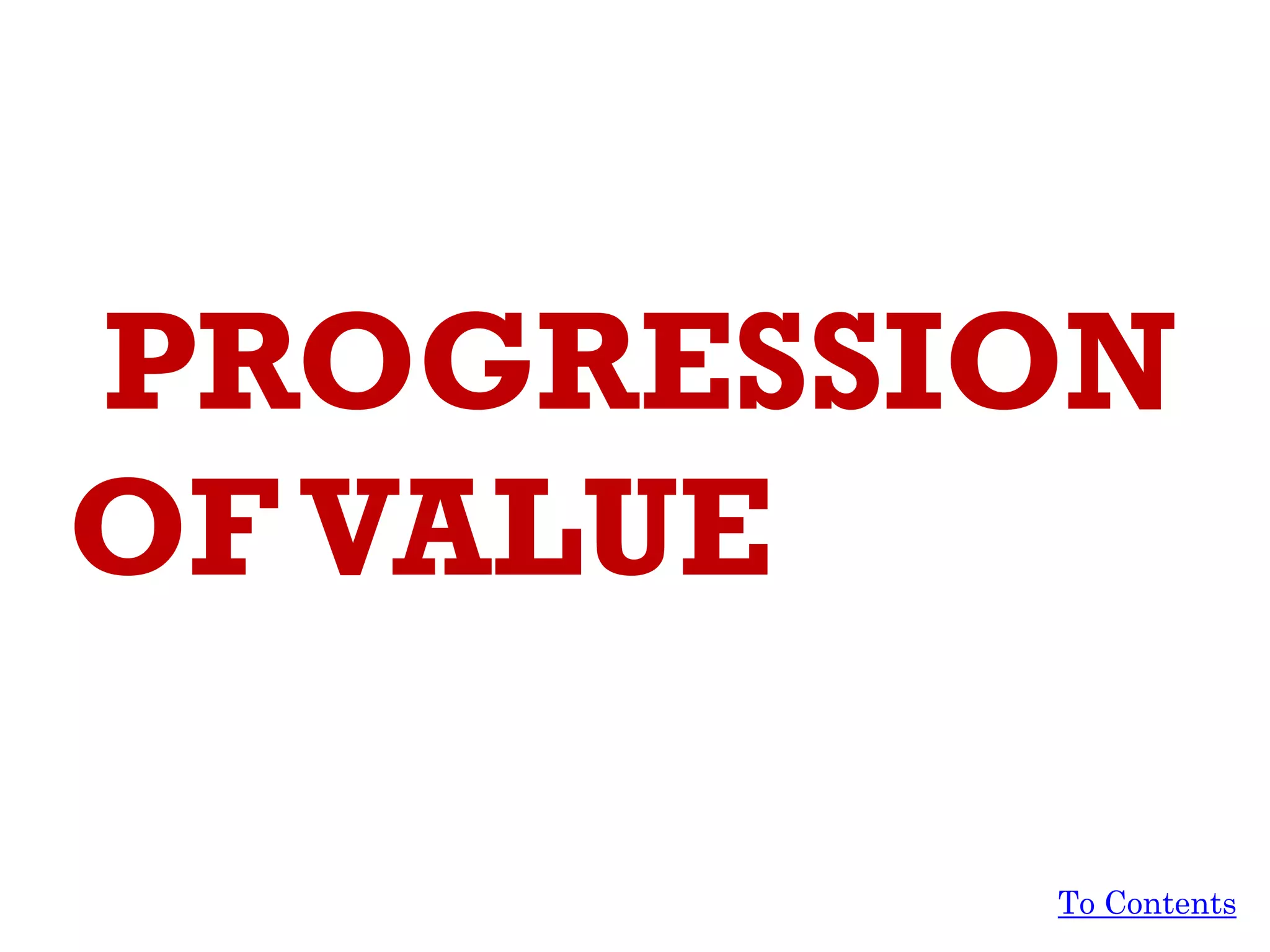 PROGRESSION
OFVALUE
To Contents
 