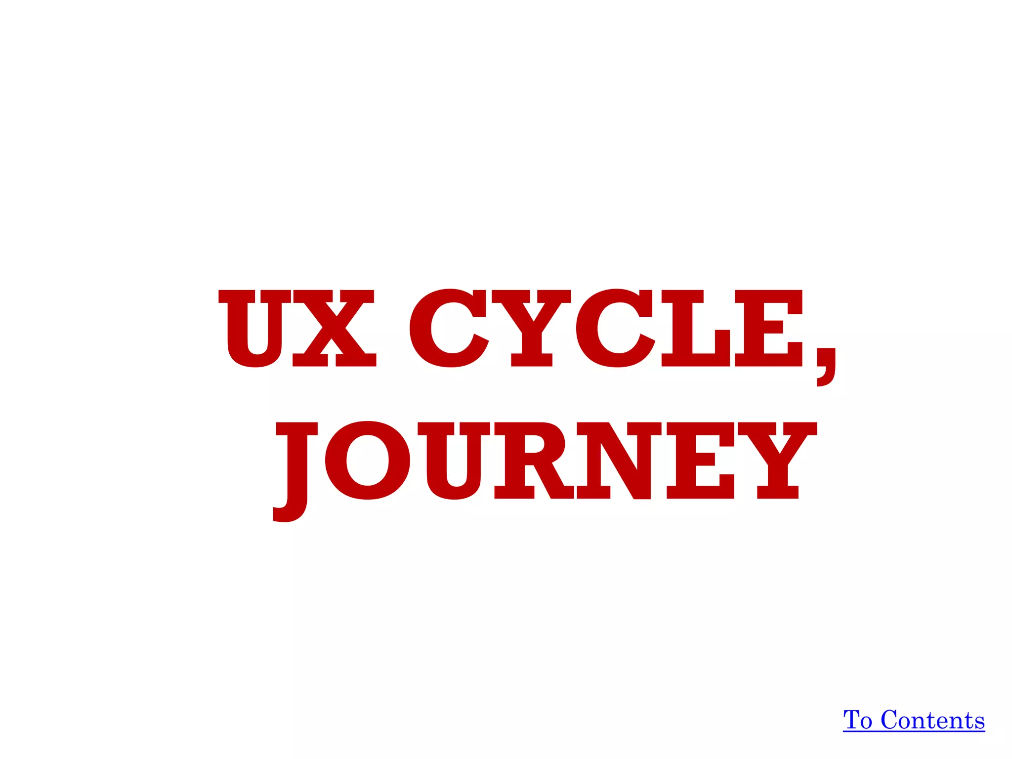 UX CYCLE,
JOURNEY
To Contents
 
