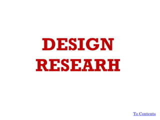 DESIGN
RESEARH
To Contents
 