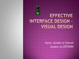 Effective Interface Design – Visual Design,[object Object],Name: Jawaher Al Ghamdi,[object Object],Student no:3575494 ,[object Object]