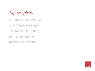 typographers
christian schwartz
jonathan hoefler
tobias frere-jones
erik spiekerman
ma   hew carter
 