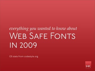 everything you wanted to know about

Web Safe Fonts
in 2009
OS stats from codestyle.org
 